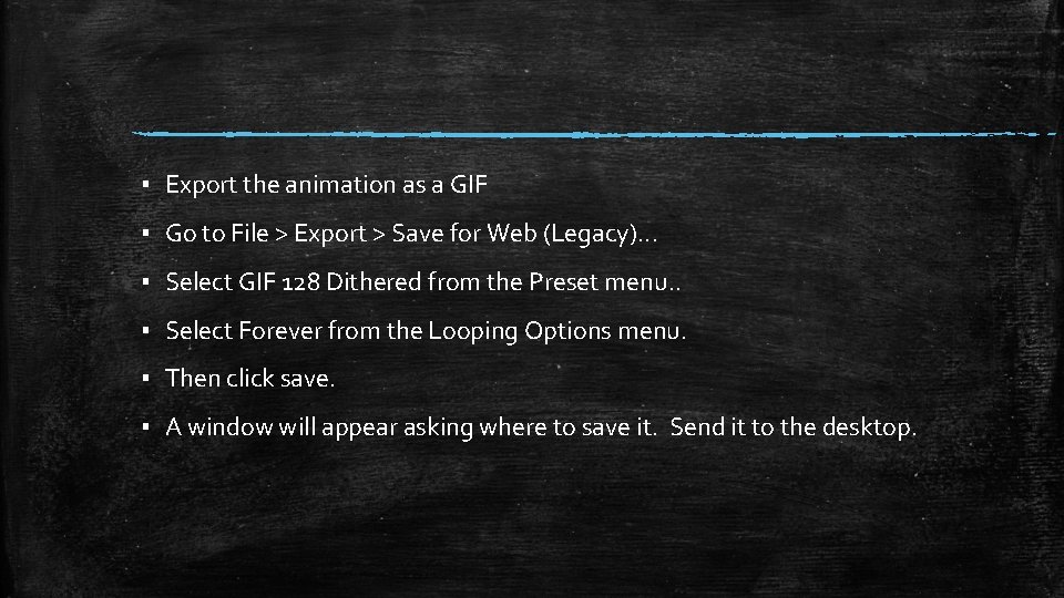 ▪ Export the animation as a GIF ▪ Go to File > Export > ▪ Export the animation as a GIF ▪ Go to File > Export >