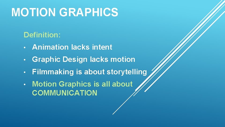 MOTION GRAPHICS Definition: • Animation lacks intent • Graphic Design lacks motion • Filmmaking