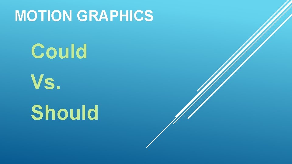 MOTION GRAPHICS Could Vs. Should 