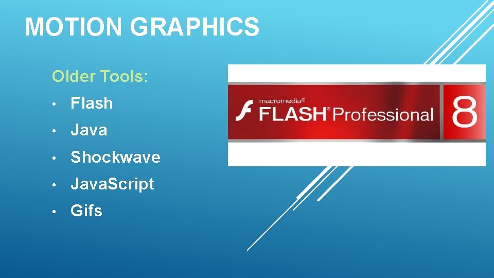 MOTION GRAPHICS Older Tools: • Flash • Java • Shockwave • Java. Script •