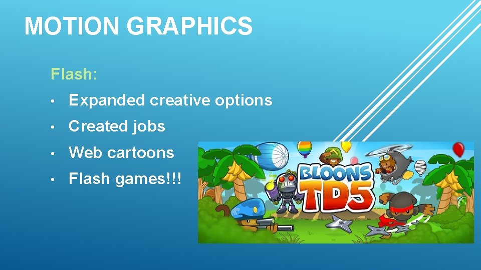 MOTION GRAPHICS Flash: • Expanded creative options • Created jobs • Web cartoons •