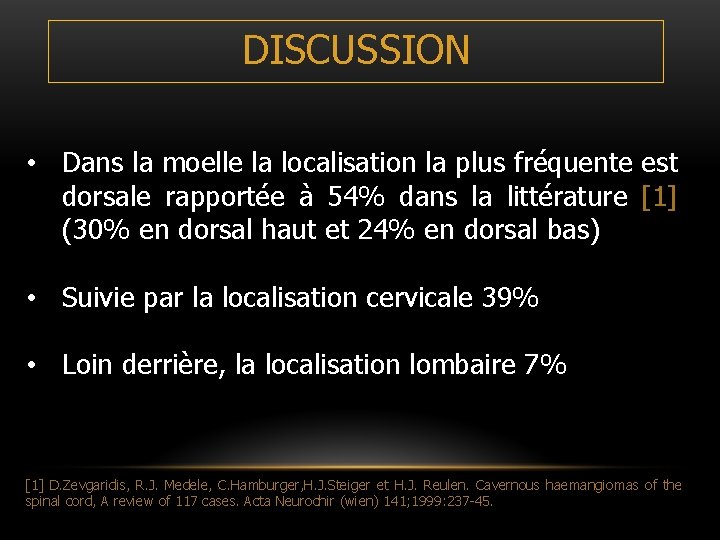 DISCUSSION • Dans la moelle la localisation la plus fréquente est dorsale rapportée à DISCUSSION • Dans la moelle la localisation la plus fréquente est dorsale rapportée à
