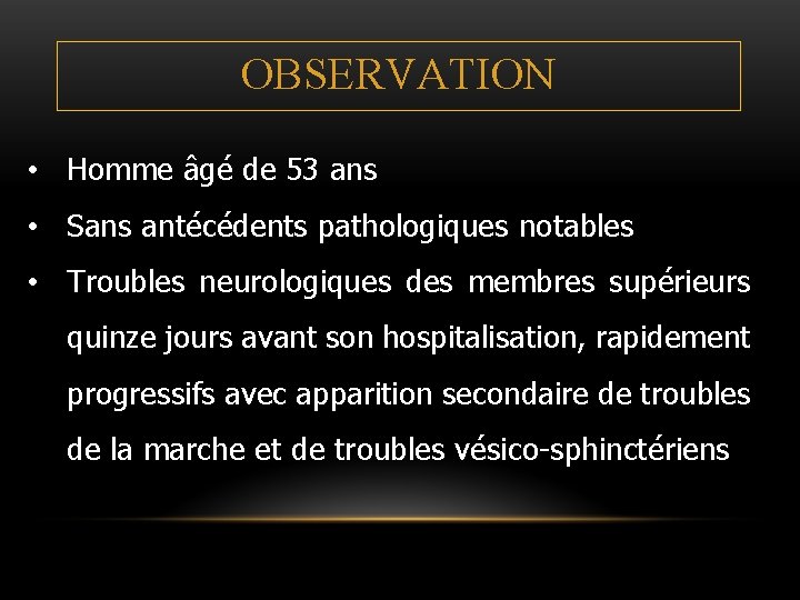 OBSERVATION • Homme âgé de 53 ans • Sans antécédents pathologiques notables • Troubles OBSERVATION • Homme âgé de 53 ans • Sans antécédents pathologiques notables • Troubles