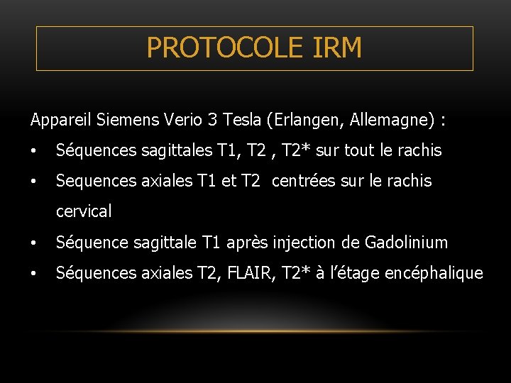 PROTOCOLE IRM Appareil Siemens Verio 3 Tesla (Erlangen, Allemagne) : • Séquences sagittales T PROTOCOLE IRM Appareil Siemens Verio 3 Tesla (Erlangen, Allemagne) : • Séquences sagittales T