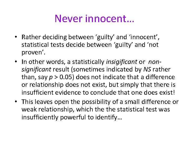 Never innocent… • Rather deciding between ‘guilty’ and ‘innocent’, statistical tests decide between ‘guilty’ Never innocent… • Rather deciding between ‘guilty’ and ‘innocent’, statistical tests decide between ‘guilty’