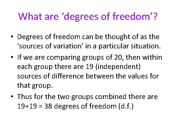 What are ‘degrees of freedom’? • Degrees of freedom can be thought of as