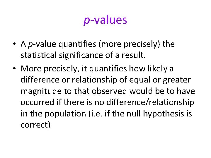 p-values • A p-value quantifies (more precisely) the statistical significance of a result. •