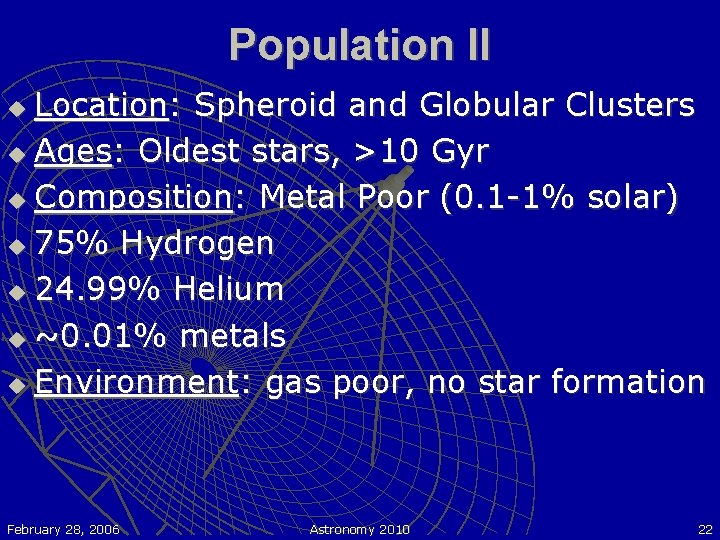 Population II Location: Spheroid and Globular Clusters u Ages: Oldest stars, >10 Gyr u