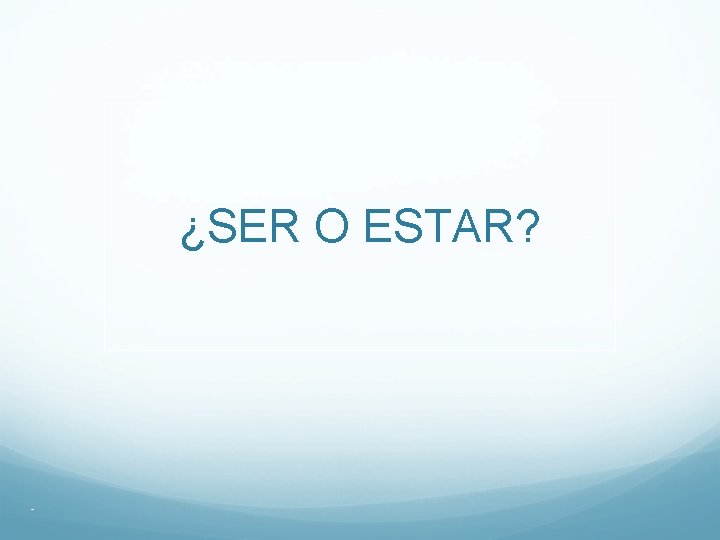 ¿SER O ESTAR? - ¿SER O ESTAR? -