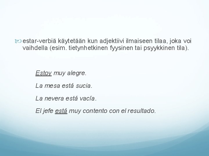 estar-verbiä käytetään kun adjektiivi ilmaiseen tilaa, joka voi vaihdella (esim. tietynhetkinen fyysinen tai estar-verbiä käytetään kun adjektiivi ilmaiseen tilaa, joka voi vaihdella (esim. tietynhetkinen fyysinen tai