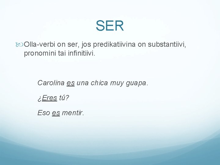 SER Olla-verbi on ser, jos predikatiivina on substantiivi, pronomini tai infinitiivi. Carolina es una