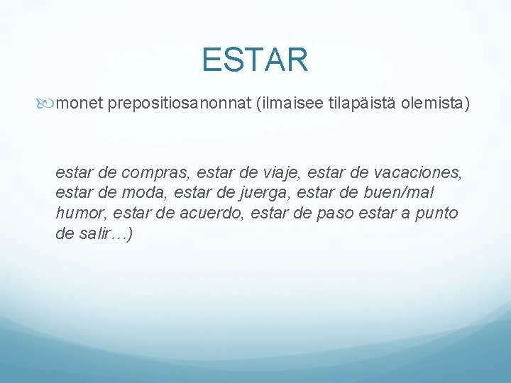 ESTAR monet prepositiosanonnat (ilmaisee tilapäistä olemista) estar de compras, estar de viaje, estar de