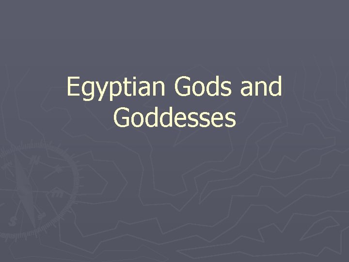 Egyptian Gods and Goddesses Egyptian Gods and Goddesses