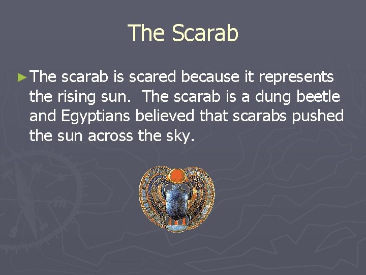 The Scarab ► The scarab is scared because it represents the rising sun. The The Scarab ► The scarab is scared because it represents the rising sun. The