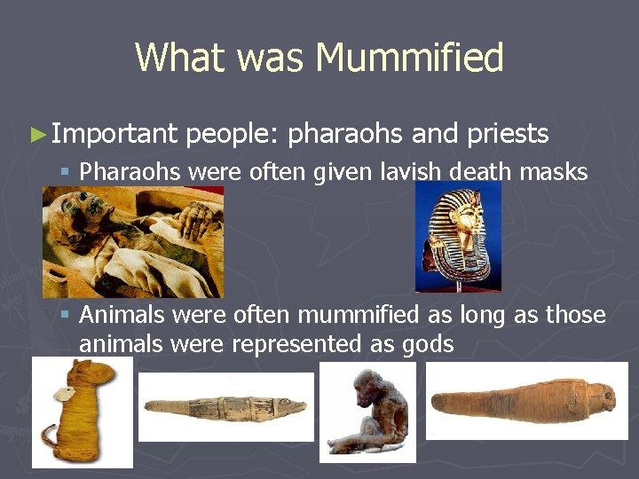 What was Mummified ► Important people: pharaohs and priests § Pharaohs were often given What was Mummified ► Important people: pharaohs and priests § Pharaohs were often given