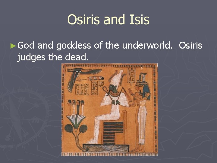 Osiris and Isis ► God and goddess of the underworld. Osiris judges the dead. Osiris and Isis ► God and goddess of the underworld. Osiris judges the dead.