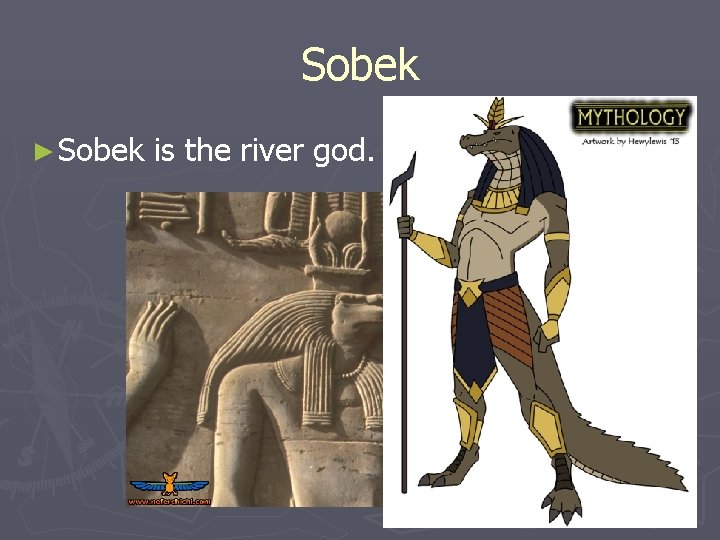Sobek ► Sobek is the river god. Sobek ► Sobek is the river god.