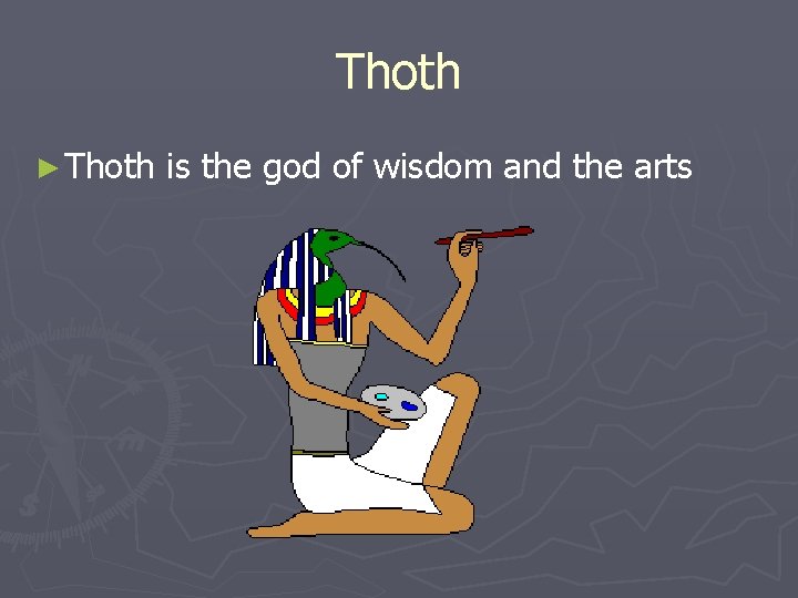 Thoth ► Thoth is the god of wisdom and the arts Thoth ► Thoth is the god of wisdom and the arts