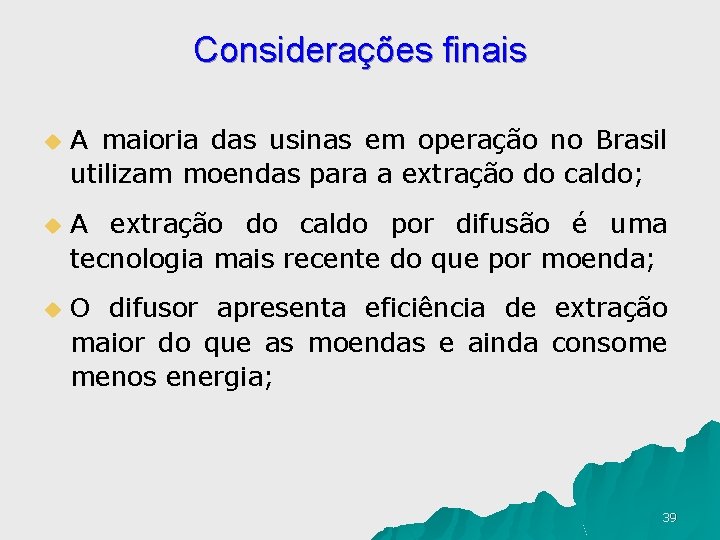 Considerações finais u A maioria das usinas em operação no Brasil utilizam moendas para