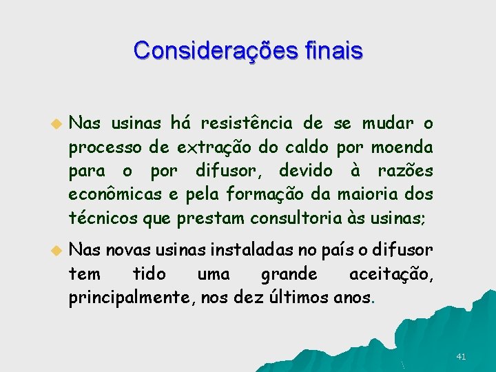 Considerações finais u u Nas usinas há resistência de se mudar o processo de