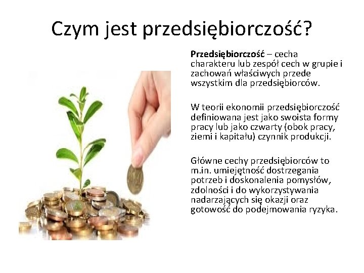 Czym jest przedsiębiorczość? Przedsiębiorczość – cecha charakteru lub zespół cech w grupie i zachowań