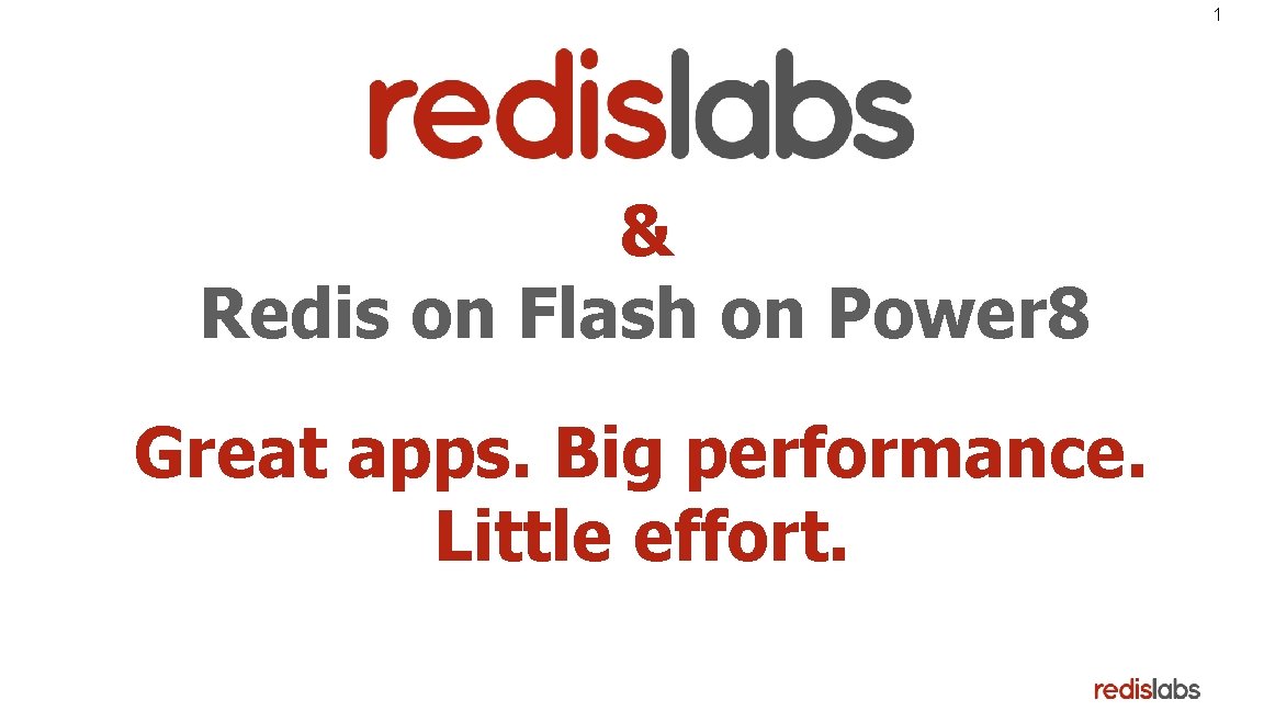 1 & Redis on Flash on Power 8 Great apps. Big performance. Little effort.