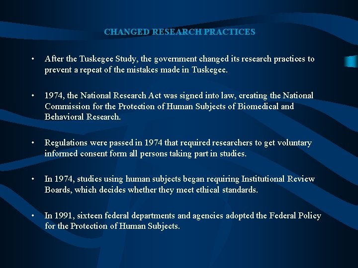 CHANGED RESEARCH PRACTICES • After the Tuskegee Study, the government changed its research practices CHANGED RESEARCH PRACTICES • After the Tuskegee Study, the government changed its research practices