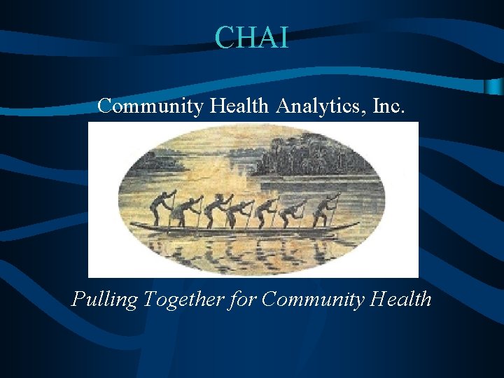CHAI Community Health Analytics, Inc. Pulling Together for Community Health CHAI Community Health Analytics, Inc. Pulling Together for Community Health