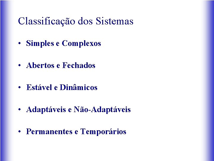 Classificação dos Sistemas • Simples e Complexos • Abertos e Fechados • Estável e