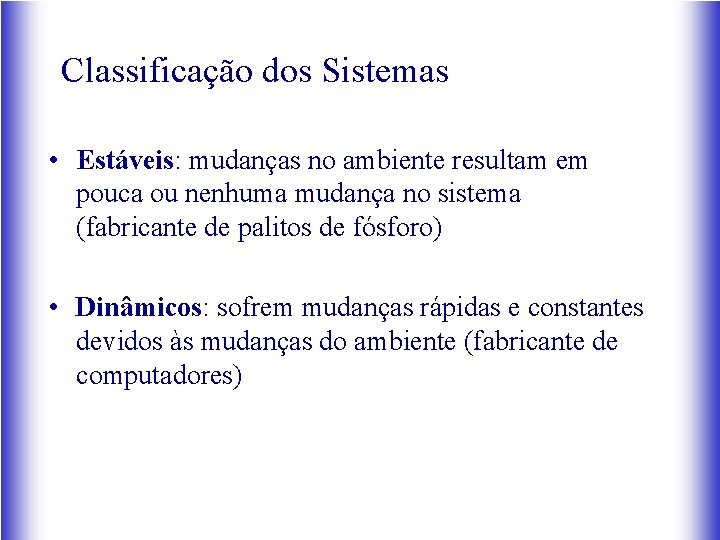 Classificação dos Sistemas • Estáveis: mudanças no ambiente resultam em pouca ou nenhuma mudança