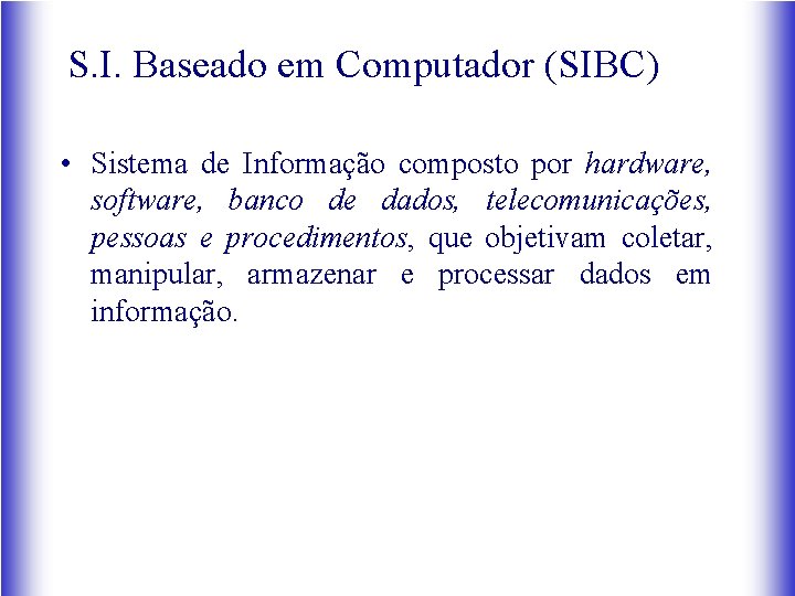 S. I. Baseado em Computador (SIBC) • Sistema de Informação composto por hardware, software,