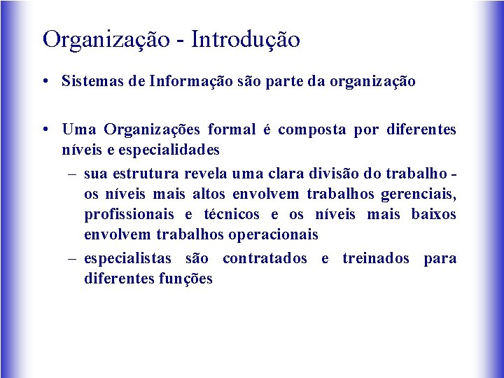 Organização - Introdução • Sistemas de Informação são parte da organização • Uma Organizações