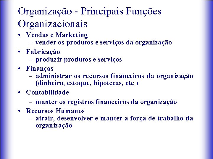 Organização - Principais Funções Organizacionais • Vendas e Marketing – vender os produtos e