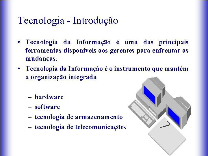 Tecnologia - Introdução • Tecnologia da Informação é uma das principais ferramentas disponíveis aos