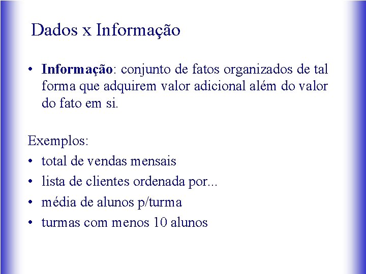 Dados x Informação • Informação: conjunto de fatos organizados de tal forma que adquirem
