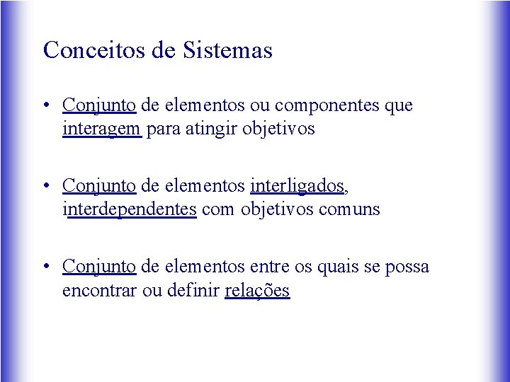 Conceitos de Sistemas • Conjunto de elementos ou componentes que interagem para atingir objetivos