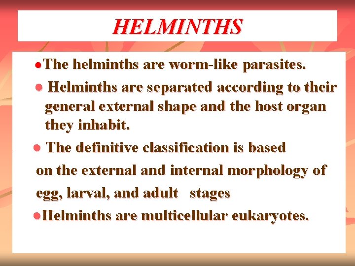 HELMINTHS ●The helminths are worm-like parasites. ● Helminths are separated according to their general