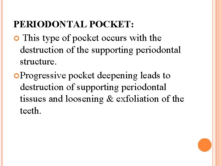 PERIODONTAL POCKET: This type of pocket occurs with the destruction of the supporting periodontal