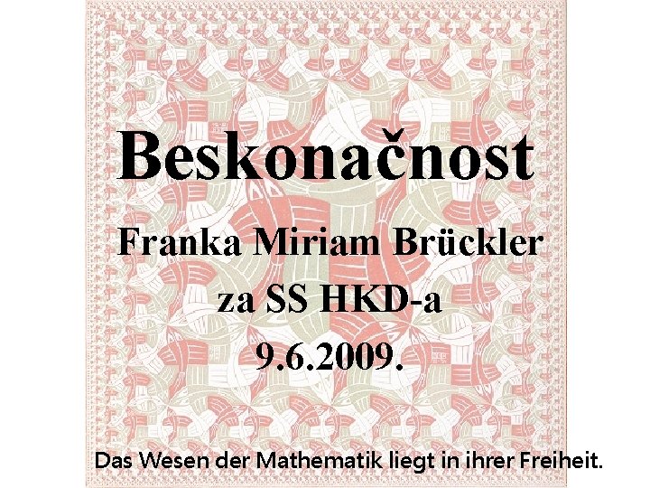 Beskonačnost Franka Miriam Brückler za SS HKD-a 9. 6. 2009. Das Wesen der Mathematik