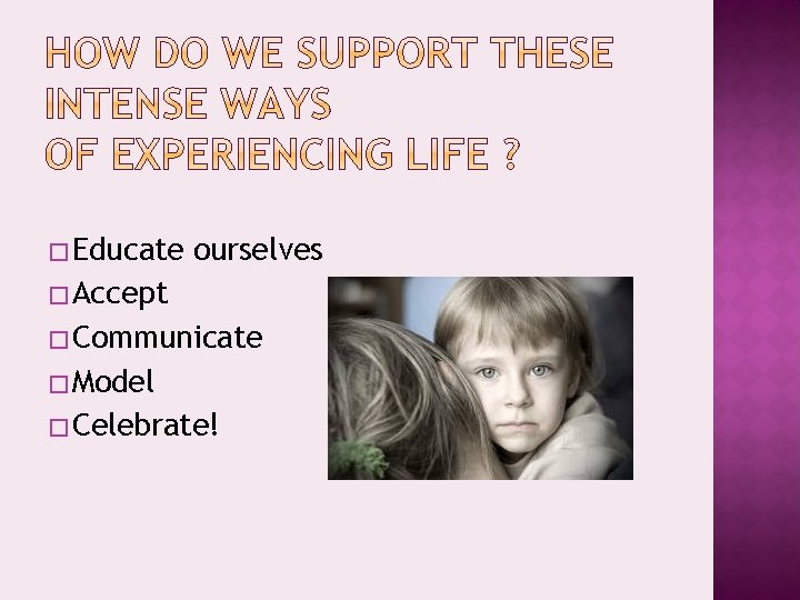 �Educate ourselves �Accept �Communicate �Model �Celebrate! 