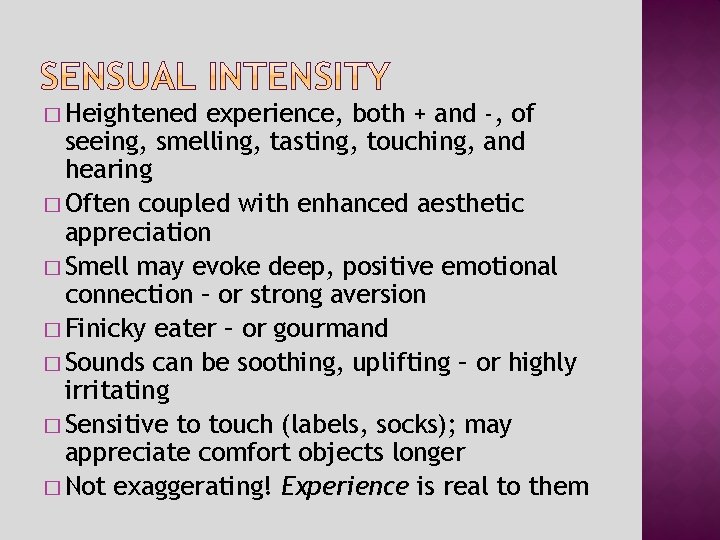 � Heightened experience, both + and -, of seeing, smelling, tasting, touching, and hearing