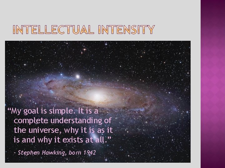 “My goal is simple. It is a complete understanding of the universe, why it