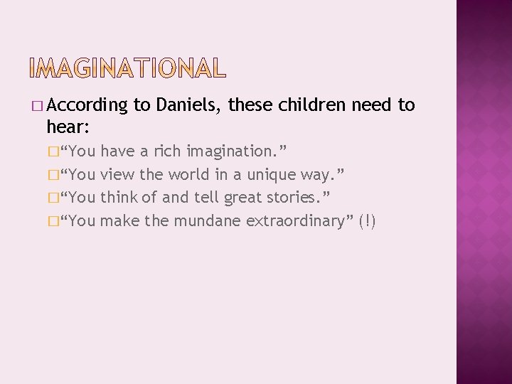 � According to Daniels, these children need to hear: �“You have a rich imagination.