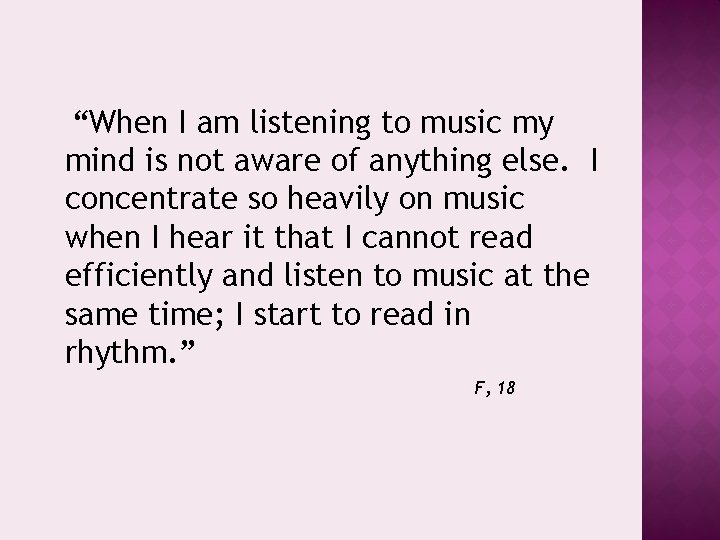 “When I am listening to music my mind is not aware of anything else.