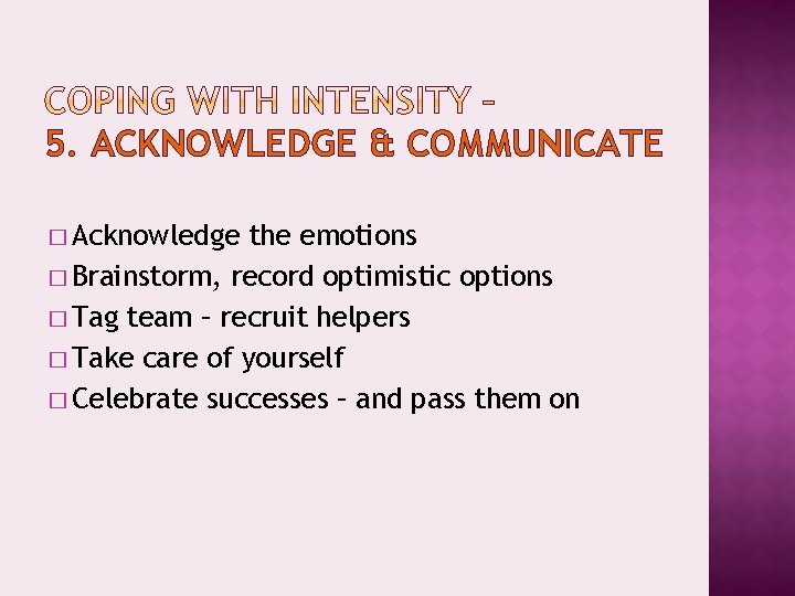 5. ACKNOWLEDGE & COMMUNICATE � Acknowledge the emotions � Brainstorm, record optimistic options �