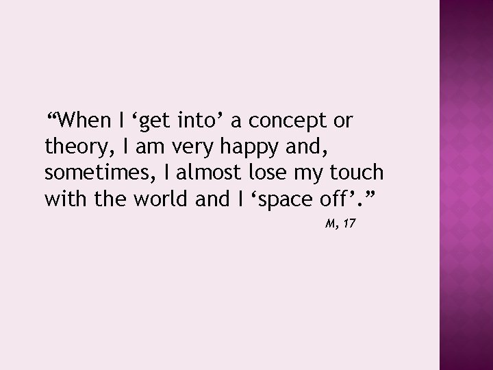 “When I ‘get into’ a concept or theory, I am very happy and, sometimes,