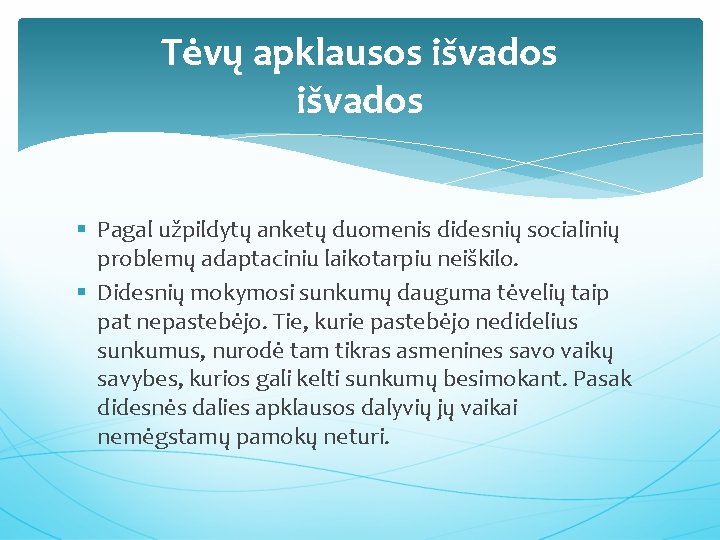 Tėvų apklausos išvados § Pagal užpildytų anketų duomenis didesnių socialinių problemų adaptaciniu laikotarpiu neiškilo.