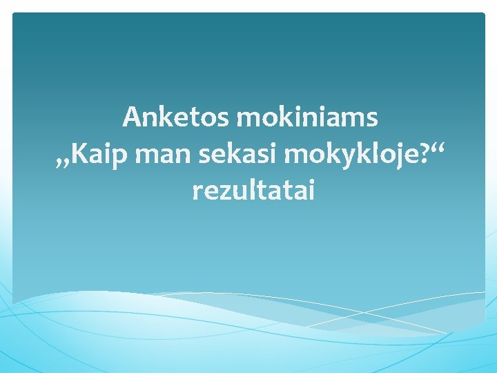 Anketos mokiniams „Kaip man sekasi mokykloje? “ rezultatai 