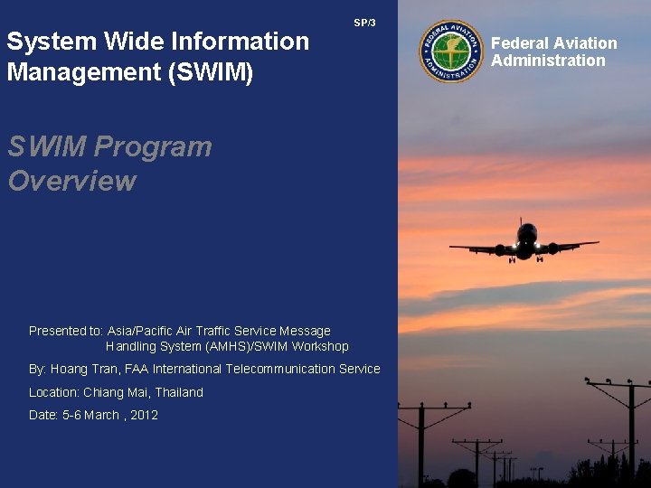 System Wide Information Management (SWIM) SP/3 SWIM Program Overview Presented to: Asia/Pacific Air Traffic
