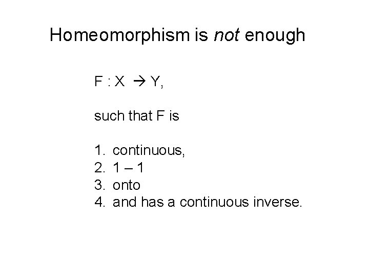 Homeomorphism is not enough F : X Y, such that F is 1. 2.